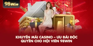 Khuyến Mãi Casino – Ưu Đãi Độc Quyền Cho Hội Viên 98win